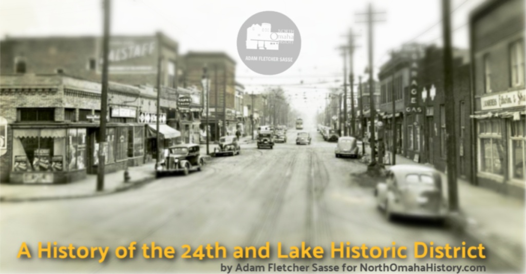 A history of the 24th and Lake Historic District by Adam Fletcher Sasse for NorthOmahaHistory.com. The picture shows the intersection of N. 24th and Lake Streets in North Omaha, Nebraska, circa 1940.