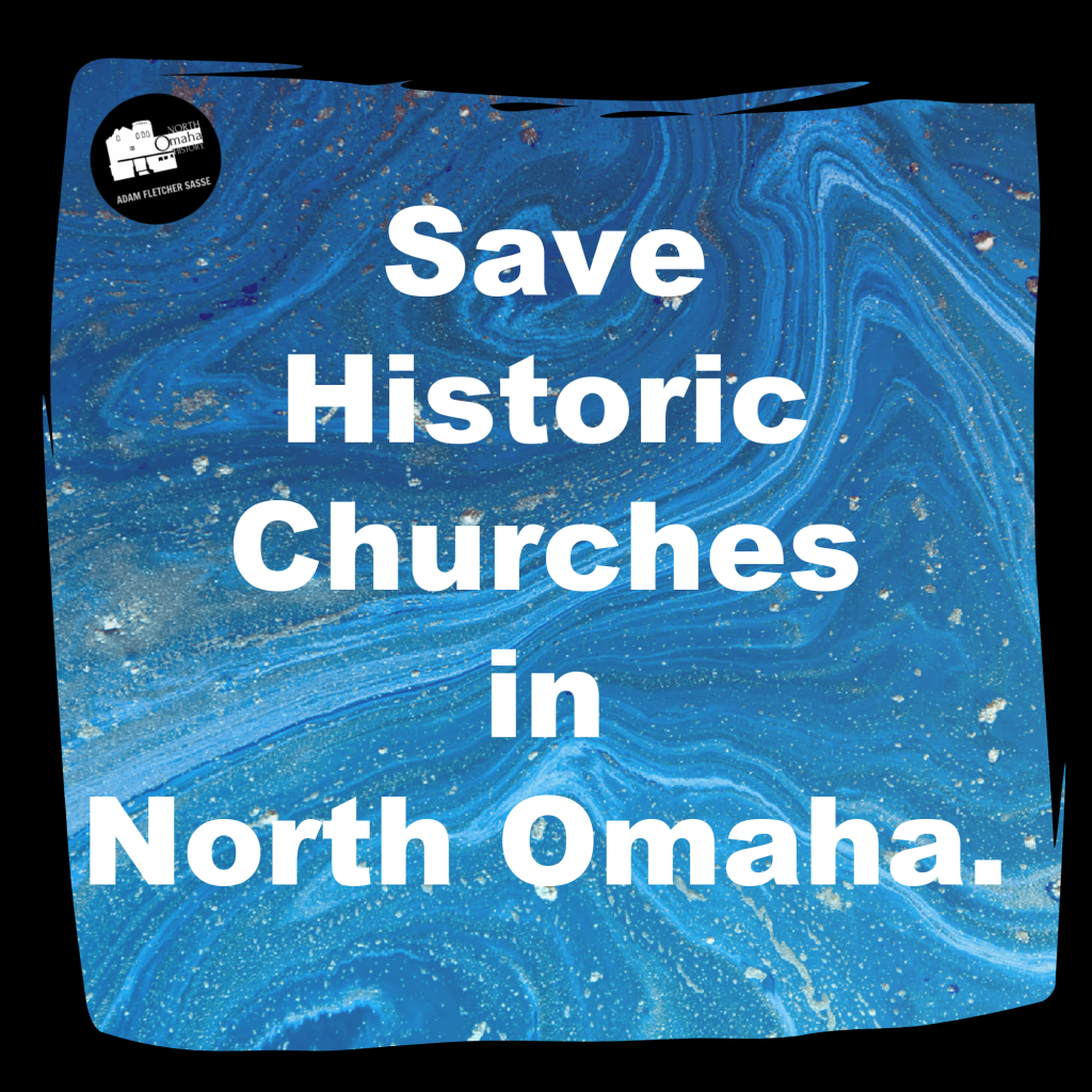 SAVE HISTORIC CHURCHES IN NORTH OMAHA.