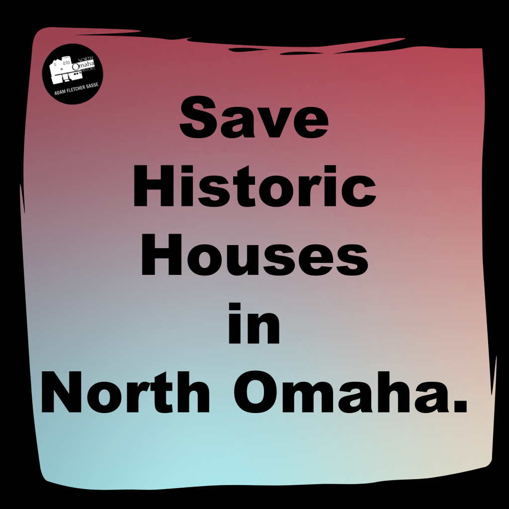 SAVE HISTORIC HOUSES IN NORTH OMAHA.